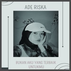 Dengarkan Bukan Aku Yang Terbaik Untukmu lagu dari Ade Riska dengan lirik