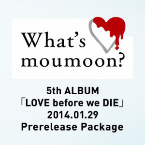 อัลบัม What's moumoon？ ～5th ALBUM「LOVE before we DIE」2014.1.29 Prerelease Package～ ศิลปิน moumoon