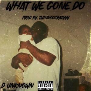 D Unknown的專輯What We Gone Do (Explicit)