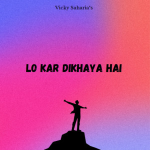 Album Lo Kar Dikhaya Hai from Vicky Saharia
