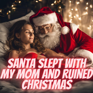 Dance Music的專輯Santa Slept with my Mom and Ruined Christmas (Explicit)