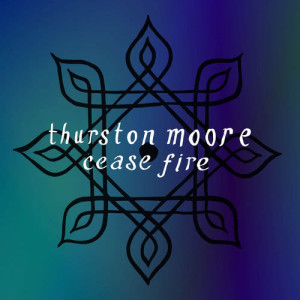 ดาวน์โหลดและฟังเพลง Cease Fire พร้อมเนื้อเพลงจาก Thurston Moore