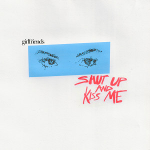 Dengarkan lagu shut up & kiss me nyanyian Girlfriends dengan lirik