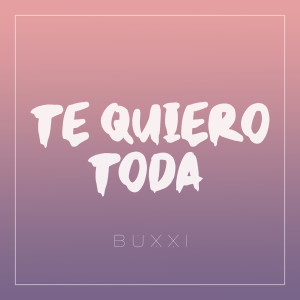อัลบัม Te Quiero Toda ศิลปิน Buxxi