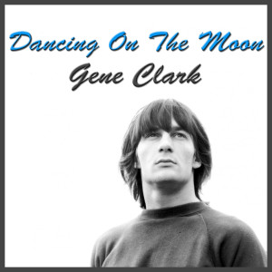 收聽Gene Clark的Dancing On The Moon (live) (Live)歌詞歌曲