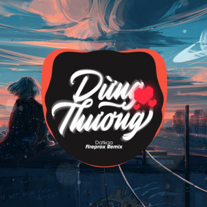ดาวน์โหลดและฟังเพลง Dừng Thương Remix พร้อมเนื้อเพลงจาก Fireprox