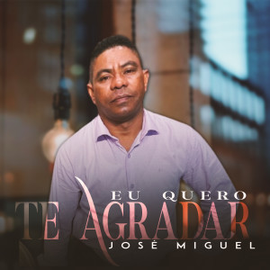 收聽José Miguel的Eu Quero Te Agradar歌詞歌曲