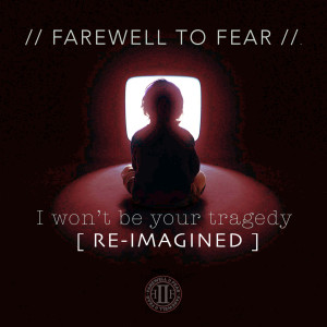 Listen to I Won't Be Your Tragedy (Re-Imagined) song with lyrics from Farewell to Fear