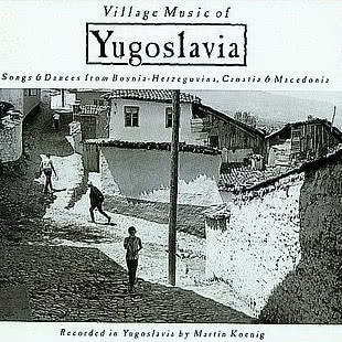 Village Music of Yugoslavia: Songs & Dances From Bosnia-Herzegovina, Croatia & Macedonia