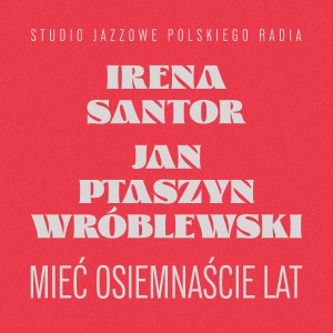 Listen to Mieć osiemnaście lat song with lyrics from Jan Ptaszyn Wroblewski