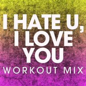ดาวน์โหลดและฟังเพลง I Hate U, I Love U (Extended Workout Mix) พร้อมเนื้อเพลงจาก Power Music Workout