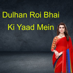 Listen to Dulhan Roi Bhai Ki Yaad Mein song with lyrics from Roshani Yadav