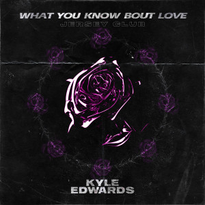 收聽Kyle Edwards的What You Know Bout Love (Jersey Club)歌詞歌曲