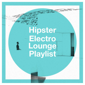 Album Hipster Electro Lounge Playlist from Lounge Café