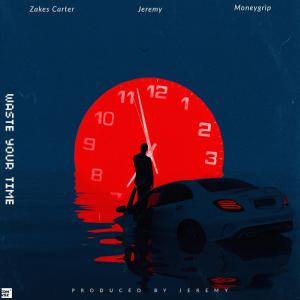 ดาวน์โหลดและฟังเพลง Waste your time (feat. Money grip & Jeremy Okay) (Explicit) พร้อมเนื้อเพลงจาก Zakes Carter