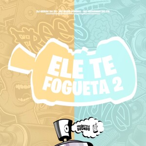 Album Ele Te Fogueta 2 (Explicit) from dj nerak da zs