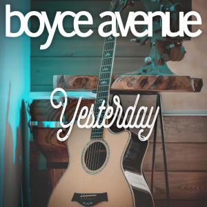 Listen to Yesterday song with lyrics from Boyce Avenue
