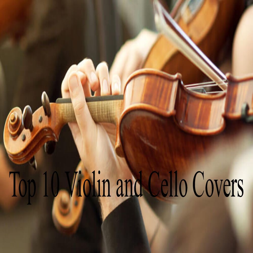 Top 10 Violin and Cello Covers