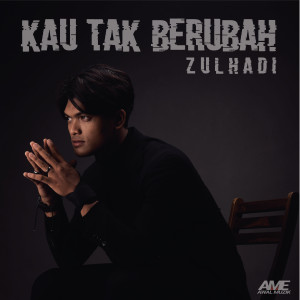 Dengarkan Kau Tak Berubah lagu dari Zulhadi dengan lirik