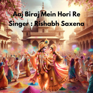 收听Rishabh Saxena的Aaj Biraj Mein Hori Re Rasiya歌词歌曲