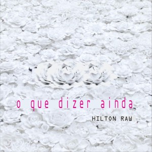 Album o que dizer ainda from Hilton Raw