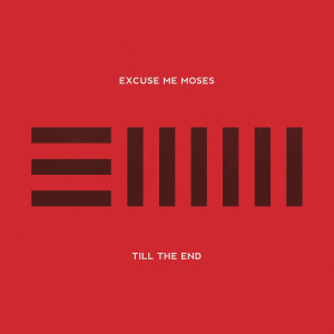 Excuse Me Moses的专辑Till the End