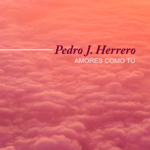 Listen to Amores Como Tú song with lyrics from Pedro J. Herrero