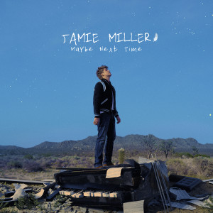 收聽Jamie Miller的Maybe Next Time歌詞歌曲