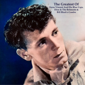 Album The Greatest Of Gene Vincent And His Blue Caps, Dion & The Belmonts & Bill Black's Combo (All Tracks Remastered) from Gene Vincent and His Blue Caps