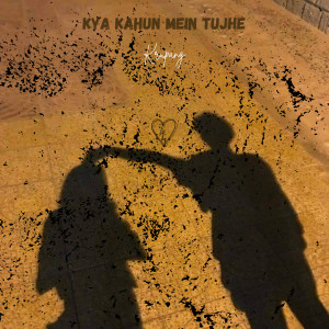 Listen to Kya Kahun Mein Tujhe (Explicit) song with lyrics from Krupang