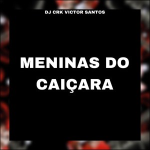 收聽DJ CRK VICTOR SANTOS的MENINAS DO CAIÇARA (Explicit)歌詞歌曲