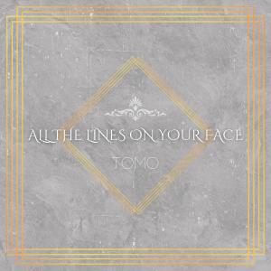 Listen to All The Lines On Your Face song with lyrics from Tomo