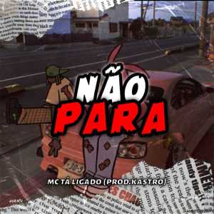 收聽MC Tá Ligado的Não Para歌詞歌曲