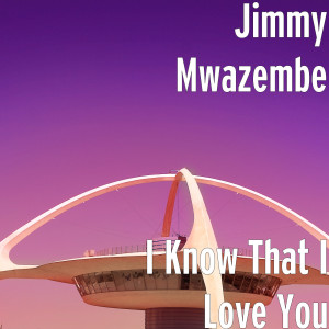 Dengarkan lagu I Know That I Love You nyanyian Jimmy Mwazembe dengan lirik