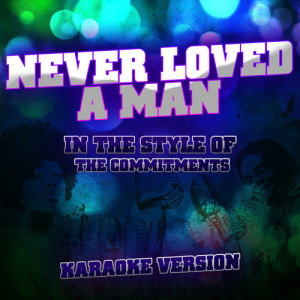 ดาวน์โหลดและฟังเพลง Never Loved a Man (In the Style of the Commitments) [Karaoke Version] (Karaoke Version) พร้อมเนื้อเพลงจาก Ameritz Audio Karaoke