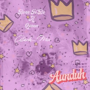 ดาวน์โหลดและฟังเพลง Born To Be A Queen (Alárte Mix) พร้อมเนื้อเพลงจาก Aunduh