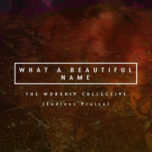 Listen to What a Beautiful Name (The Worship Collective) song with lyrics from Endless Praise