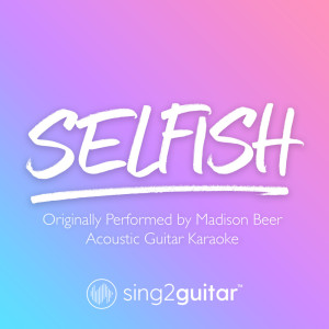 收听Sing2Guitar的Selfish (Originally Performed by Madison Beer) (Acoustic Guitar Karaoke) (其他|Acoustic Guitar Karaoke)歌词歌曲