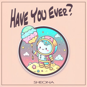 Album HAVE YOU EVER? oleh SHEONA