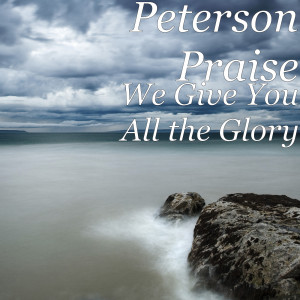 Listen to We Give You All the Glory song with lyrics from Peterson Praise