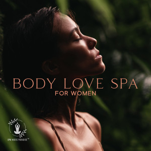 Body Love Spa for Women (Awaken Your Love and Cleanse, Self Care Retreat, Soothing Music for Divine Wisdom)