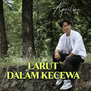 Dengarkan Larut Dalam Kecewa lagu dari Aprilian dengan lirik