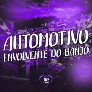 Love Fluxos的專輯AUTOMOTIVO ENVOLVENTE DO BANJO (Explicit)