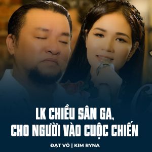 Listen to LK Chiều Sân Ga, Cho Người Vào Cuộc Chiến song with lyrics from Đạt Võ
