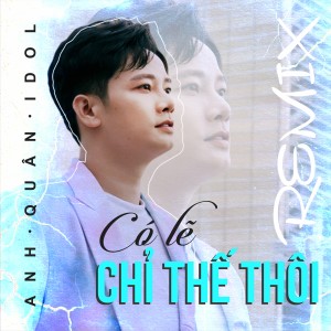 Album Có Lẽ Chỉ Thế Thôi (Remix) from Anh Quân Idol