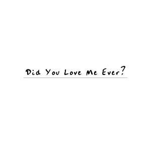 Listen to Did You Love Me Ever? song with lyrics from Ryan Mack