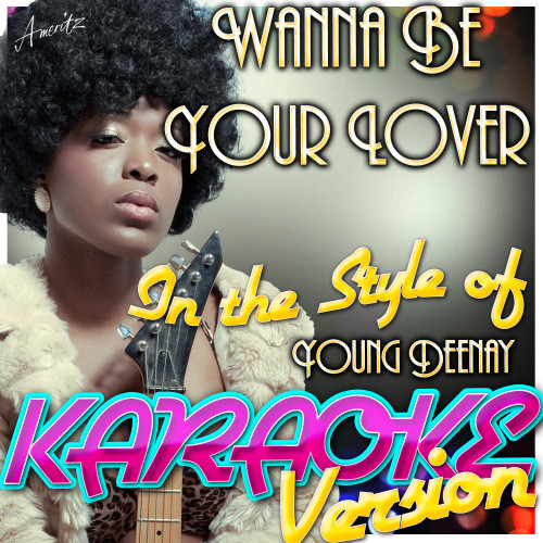 Wanna Be Your Lover (In the Style of Young Deenay) [Karaoke Version] (Karaoke Version)