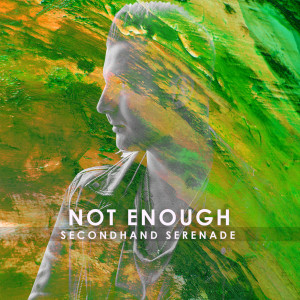 Secondhand Serenade的专辑Not Enough