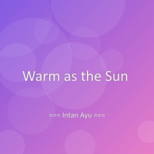 ดาวน์โหลดและฟังเพลง Warm as the Sun พร้อมเนื้อเพลงจาก Intan Ayu