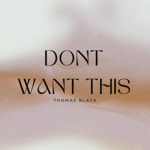收聽Thomas Black的Don't Want This歌詞歌曲